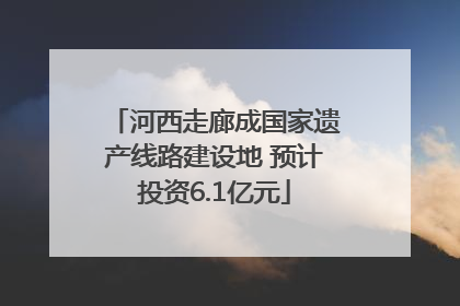 河西走廊成国家遗产线路建设地 预计投资6.1亿元